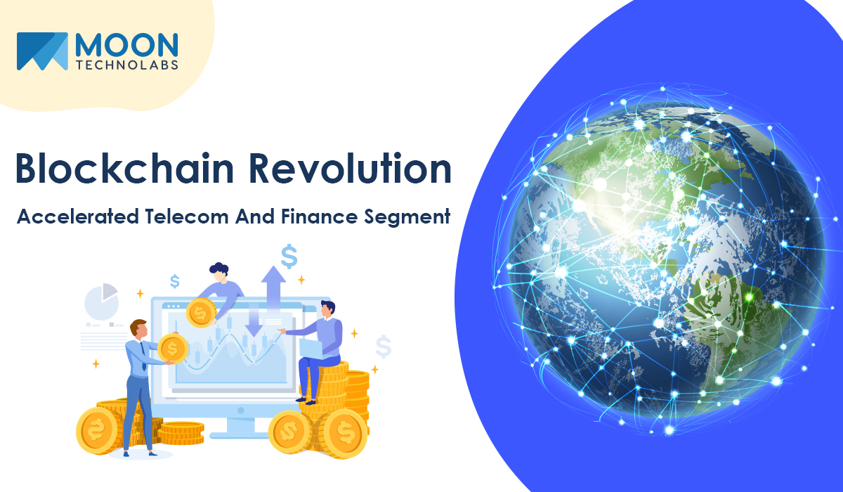 Blockchain Revolution Accelerated Telecom And Finance Segment| Moon Technolabs