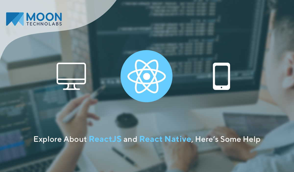 Explore About ReactJS and React Native, Here’s Some Help