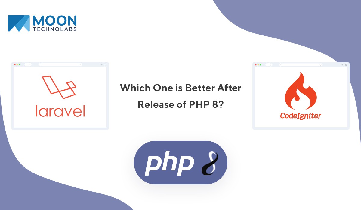 Laravel Vs CodeIgniter: Which One is Better After Release of PHP 8? Moon Technolabs