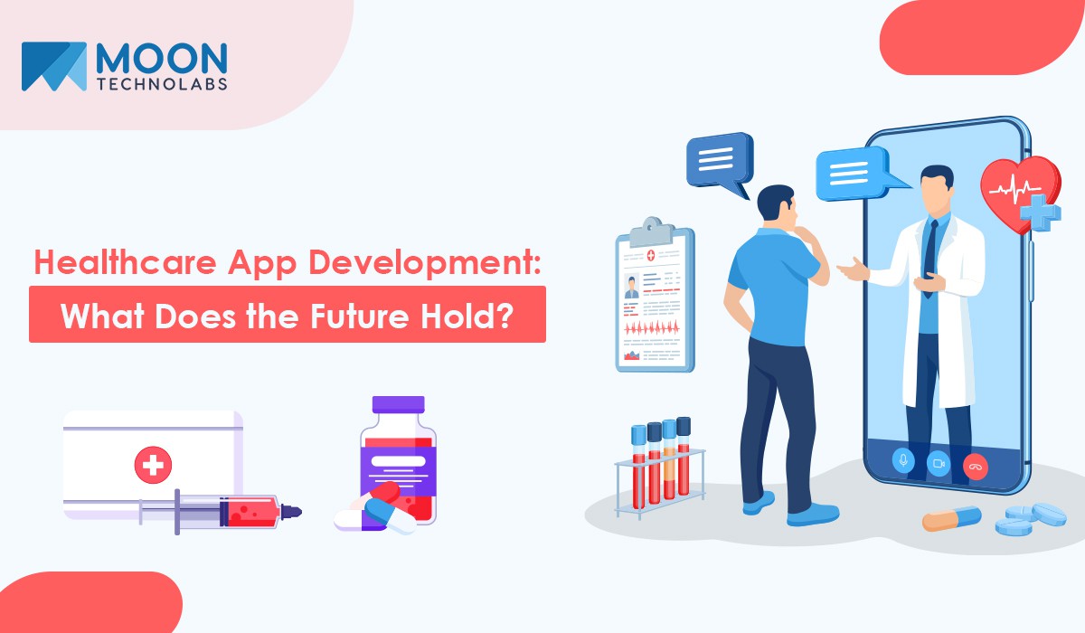 Healthcare App Development: What Does the Future Hold? Moon Technolabs