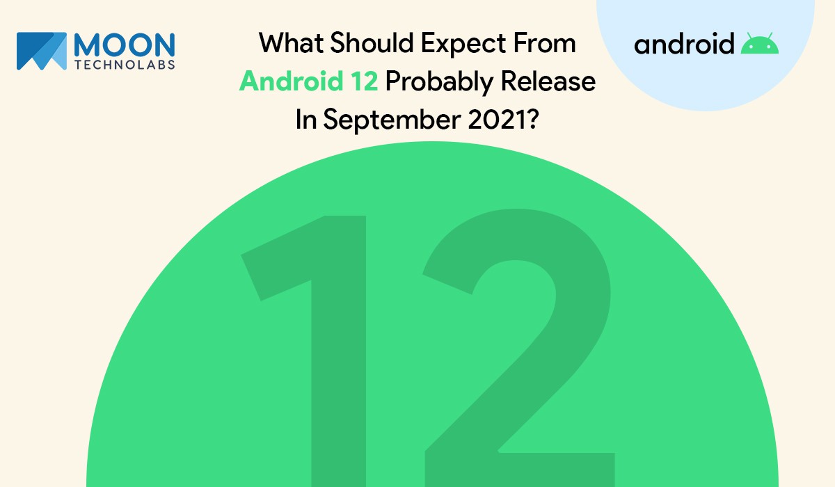 What Should Expect From Android 12 Probably Release In September 2021?