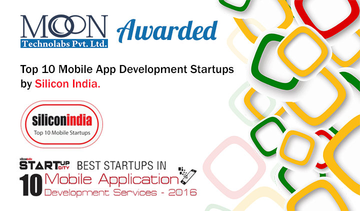 Best Startups in Mobile App Development” from Silicon India in July 2016 among Top 10 companies in India